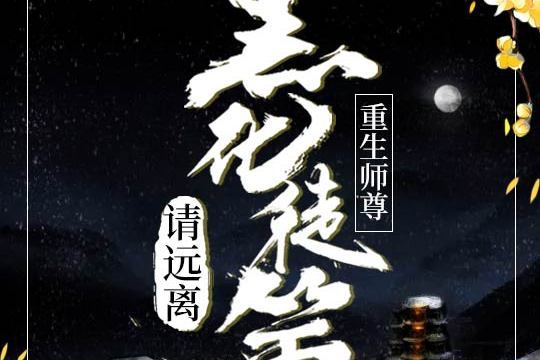 重生師尊：黑化徒弟請遠離