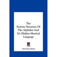 The Esoteric Structure of the Alphabet and It\x27s Hidden Mystithe Esoteric Structure of the Alphabet and It\x27s Hidden Mystical Language Cal Language