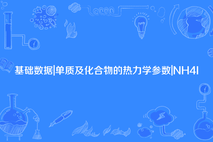 基礎數據|單質及化合物的熱力學參數|NH4I