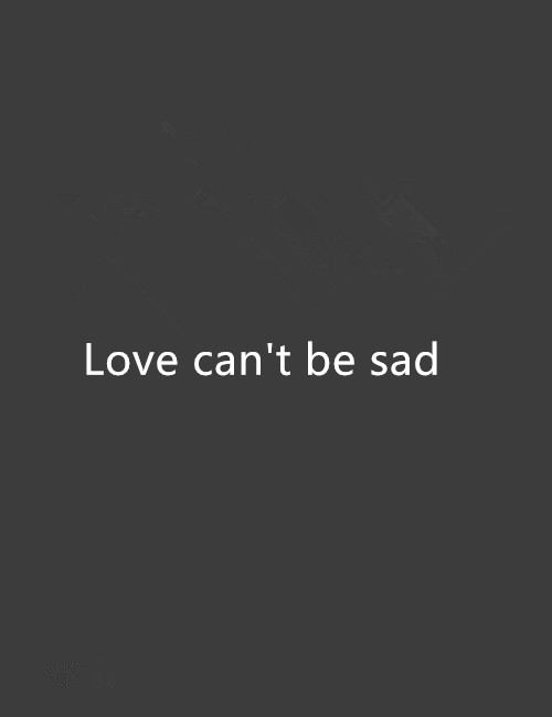 Love can\x27t be sad