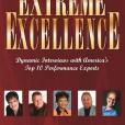 Extreme Excellence: Dynamic Interviews With America\x27s Top 10 Performance Experts