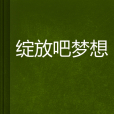 綻放吧夢想(隱者刺客創作的網路小說)