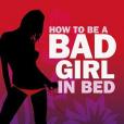 How to be a Bad Girl in Bed