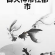 御天神帝在都市(天雲柒影創作的網路小說)