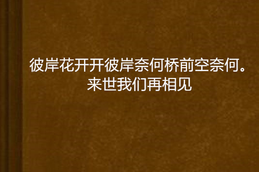 彼岸花開開彼岸奈何橋前空奈何。來世我們再相見