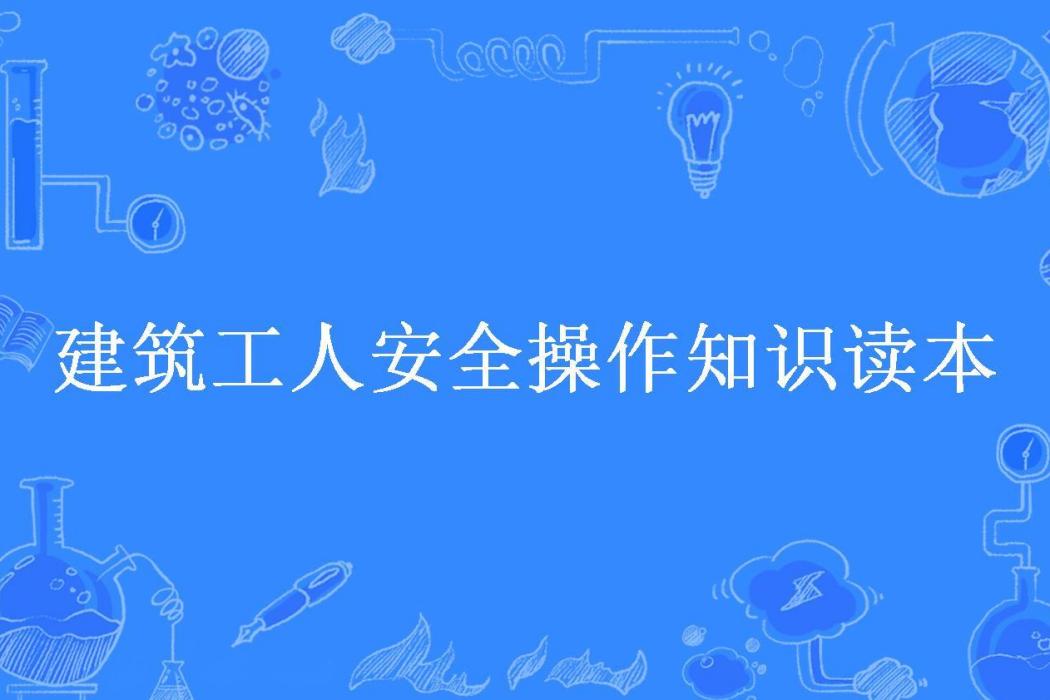 建築工人安全操作知識讀本(住房和城鄉建設部幹部學院所著小說)