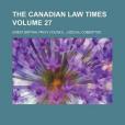 The Canadian Law Times Volume 27