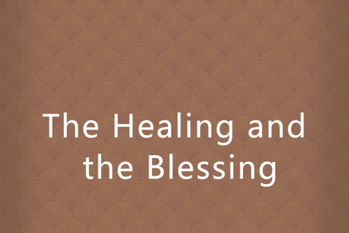 The Healing and the Blessing