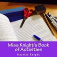 Miss Knight\x27s Book of Activities: Let the Creative Juices Flow!