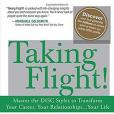 Taking Flight!: Master the DISC Styles to Transform Your Career, Your Relationships...Your Life