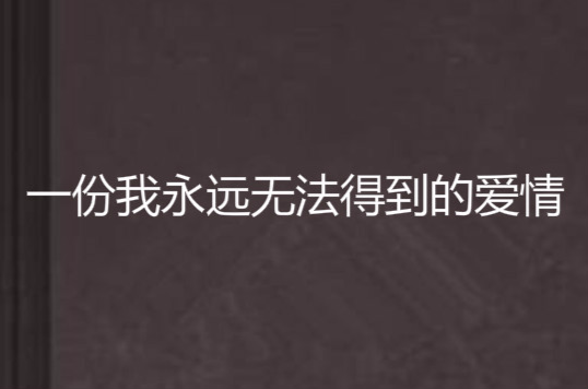 一份我永遠無法得到的愛情