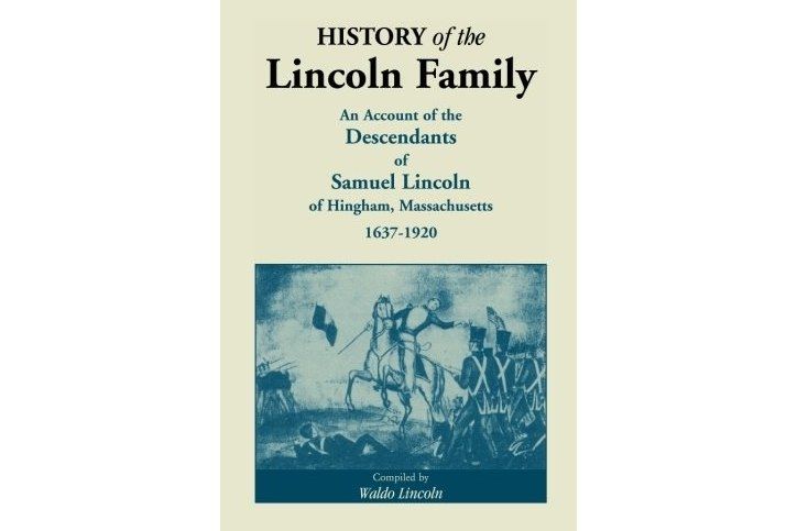 History of the Lincoln Family. an Account of the Descendants of Samuel Lincoln of Hingham, Massachusetts, 1637-1920