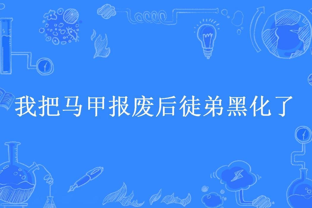 我把馬甲報廢后徒弟黑化了