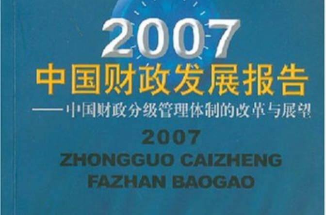 2007中國財政發展報告：中國財政分級管理體制的改革與展望