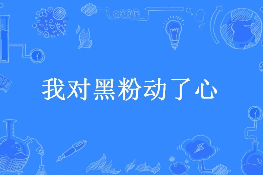 我對黑粉動了心