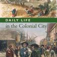 Daily Life in the Colonial City