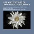 Life and Writings of Ju N de Vald S Volume 1; Otherwise Valdesso, Spanish Reformer in the Sixteenth Century