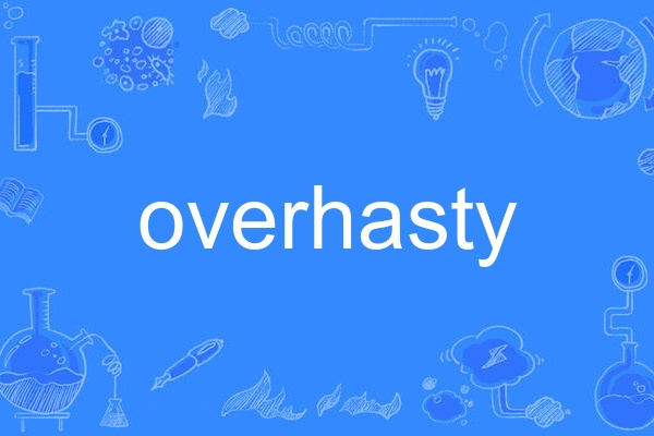 overhasty