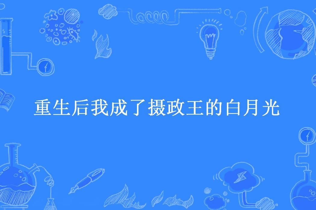 重生後我成了攝政王的白月光