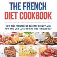 The French Diet Cookbook: How the French Eat to Stay Skinny and How You Can Lose Weight the French Way