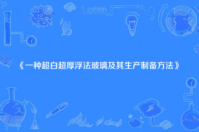 一種超白超厚浮法玻璃及其生產製備方法