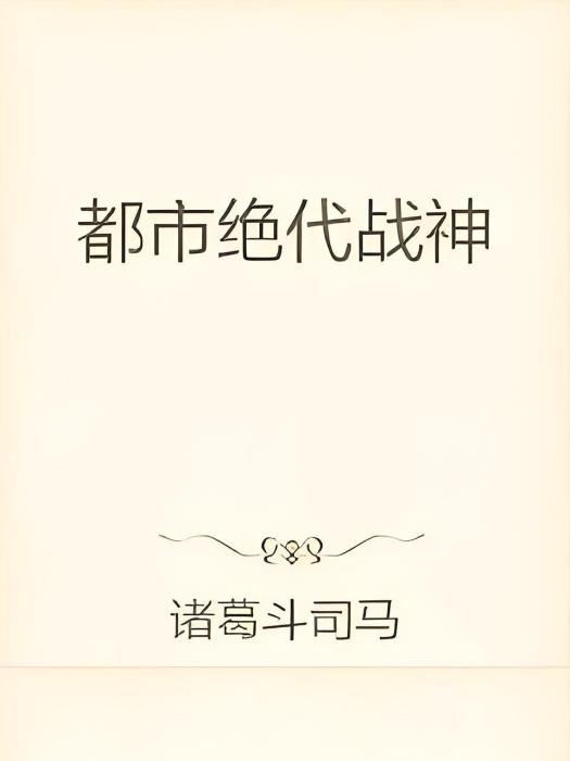 都市絕代戰神(諸葛斗司馬創作的網路小說)