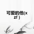 可愛的他(xzf )