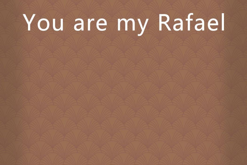 You are my Rafael