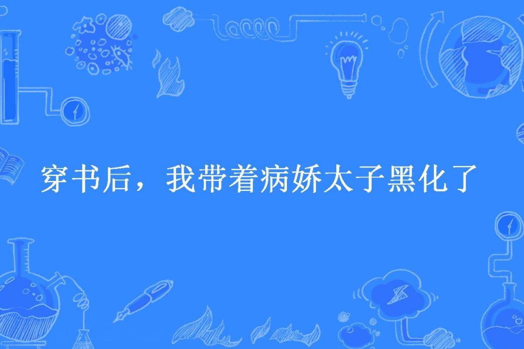 穿書後，我帶著病嬌太子黑化了