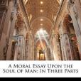 A Moral Essay Upon the Soul of Man