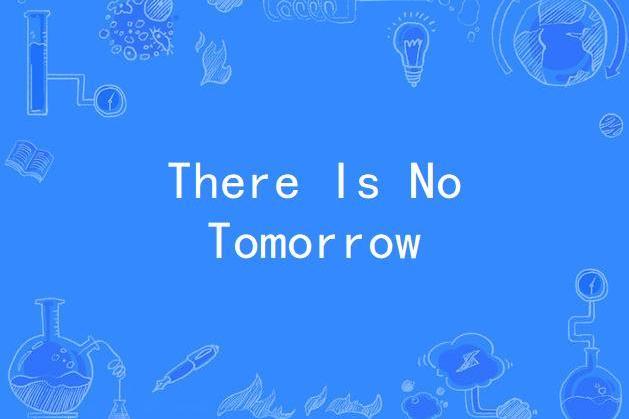 There Is No Tomorrow