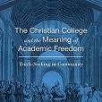 The Christian College and the Meaning of Academic Freedom: Truth-Seeking in Community