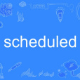 scheduled