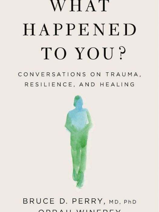 What Happened to You? : Conversations on Trauma, Resilience, and Healing