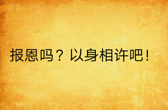 報恩嗎？以身相許吧！