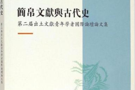 簡帛文獻與古代史：第二屆出土文獻青年學者國際論壇論文集