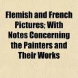 Flemish and French Pictures; With Notes Concerning the Painters and Their Works