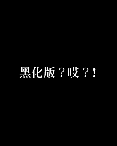 黑化版？哎？!