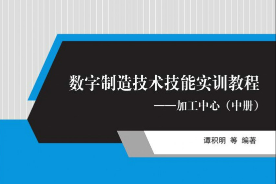 數字製造技術技能實訓教程——加工中心（中冊）