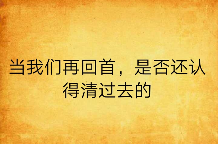 當我們再回首，是否還認得清過去的