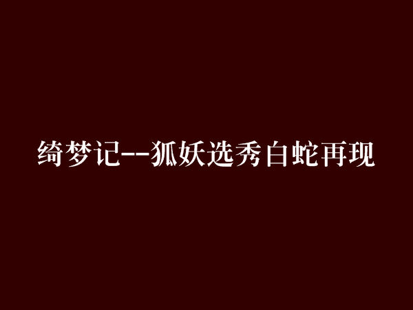 綺夢記--狐妖選秀白蛇再現