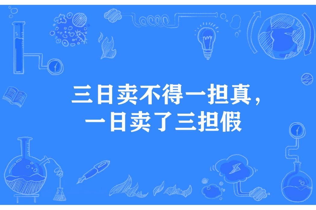 三日賣不得一擔真，一日賣了三擔假