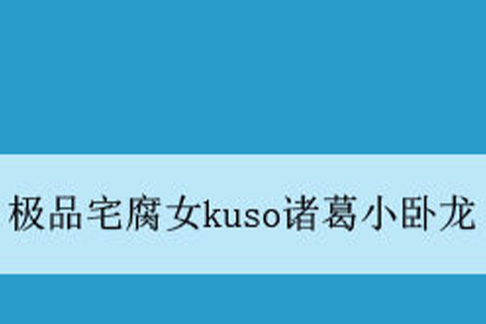 極品宅腐女kuso諸葛小臥龍