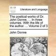 The Poetical Works of Dr. John Donne, ... in Three Volumes. with the Life of the Author. ... Volume 2 of 3