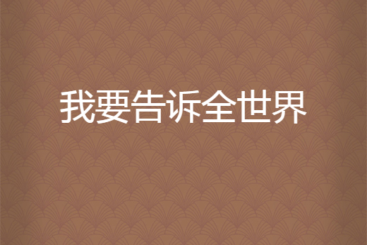 我要告訴全世界(懶為人創作的網路小說)