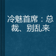 冷魅首席：總裁、別亂來