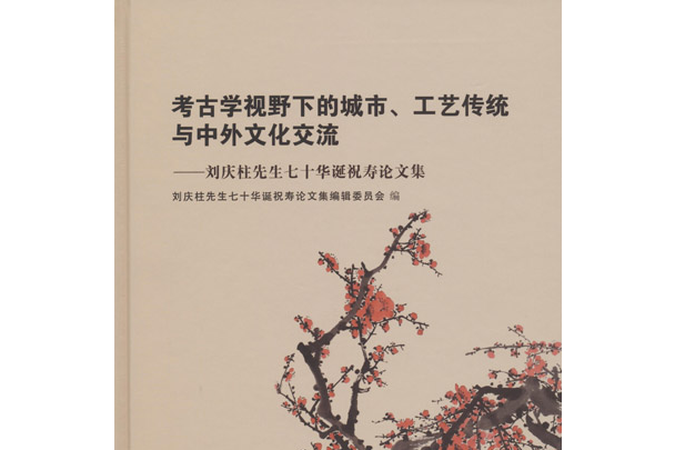 考古學視野下的城市、工藝傳統與中外文化交流：劉慶柱先生七十華誕祝壽論文集