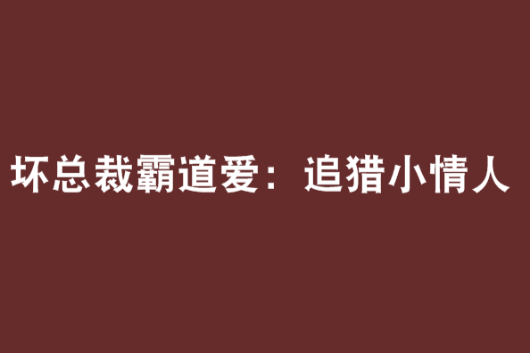 壞總裁霸道愛：追獵小情人