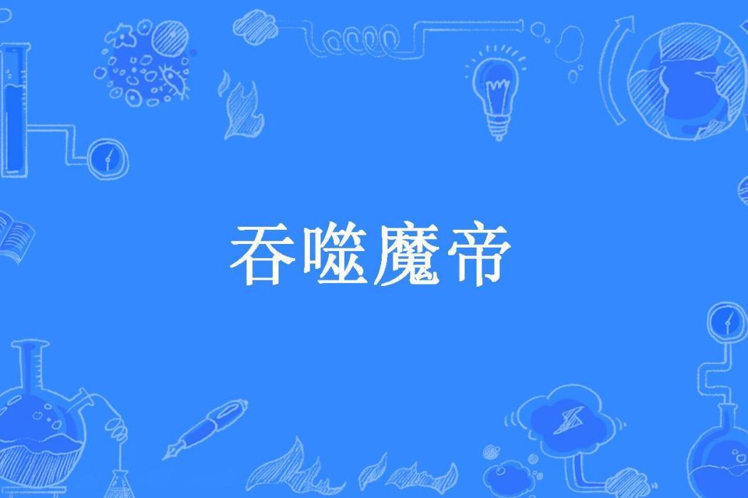 吞噬魔帝(紫辰幻夢所著小說)