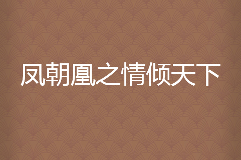 鳳朝凰之情傾天下(七夜凡創作的網路小說作品)